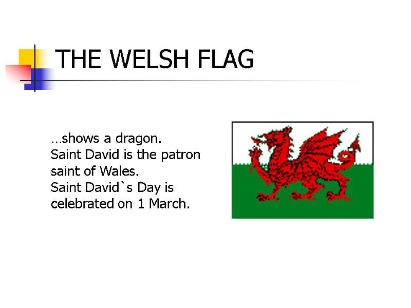 THE WELSH FLAG …shows a dragon. Saint David is the patron saint of Wales.